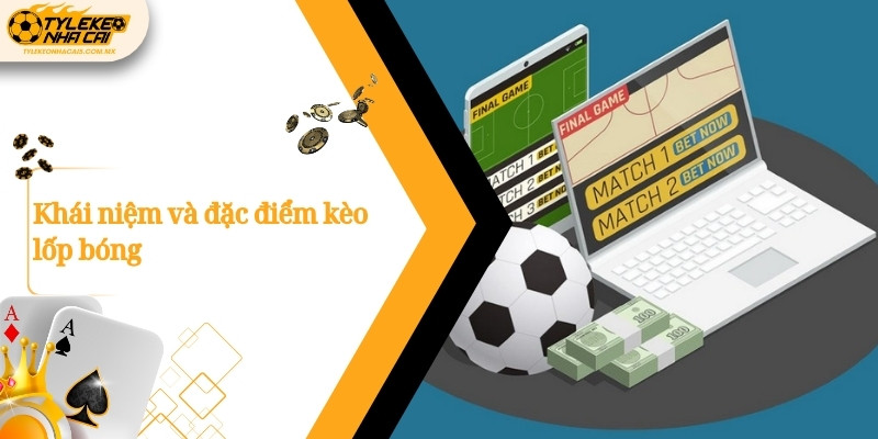 Khái niệm và đặc điểm kèo lốp bóng