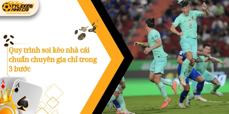 Quy trình soi kèo nhà cái chuẩn chuyên gia chỉ trong 3 bước